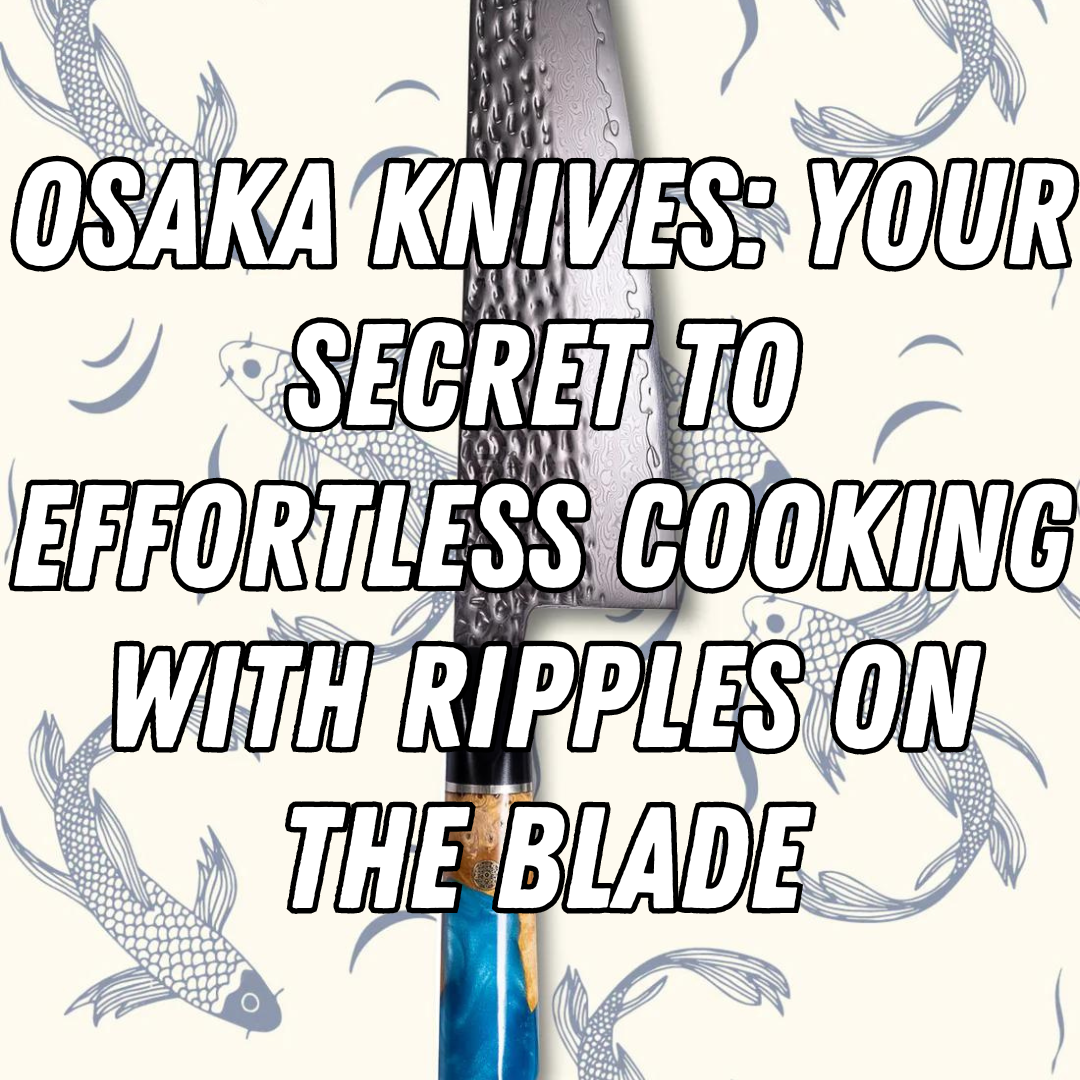 Osaka Knives: Your Secret to Effortless Cooking with Ripples on the Blade